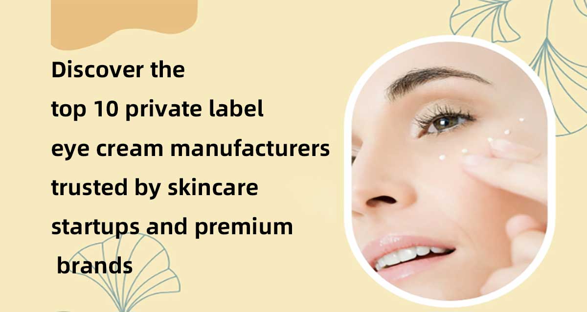 Top 10 Private Label Eye Cream Manufacturers